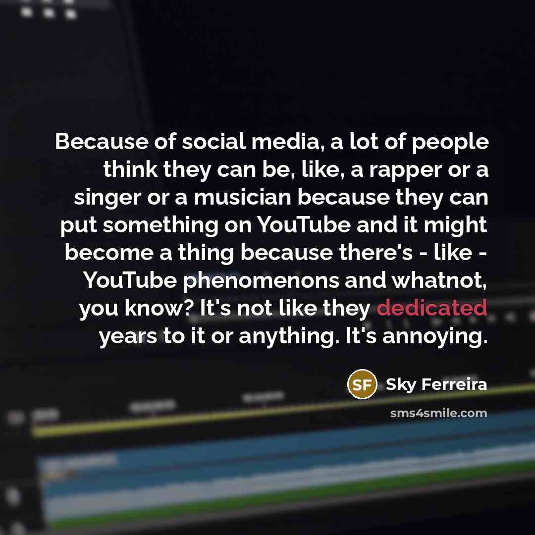 “Because of social media, a lot of people think they…” quote by Sky Ferreira