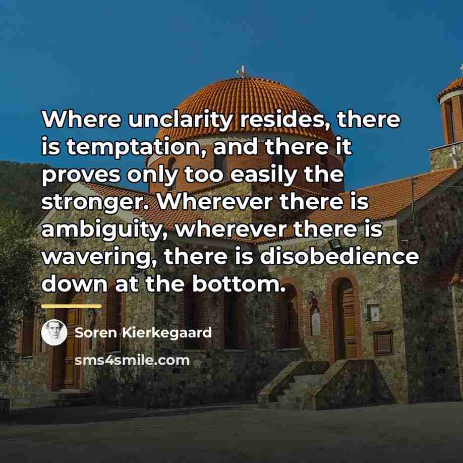 “Where unclarity resides, there is temptation, and there it proves…” quote by Soren Kierkegaard