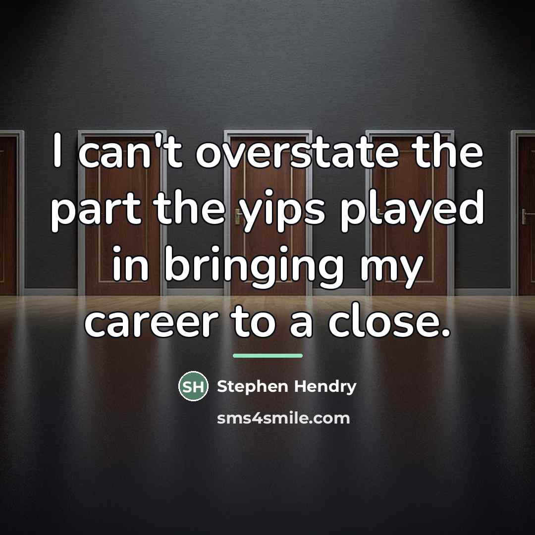 “I can't overstate the part the yips played in bringing…” quote by Stephen Hendry