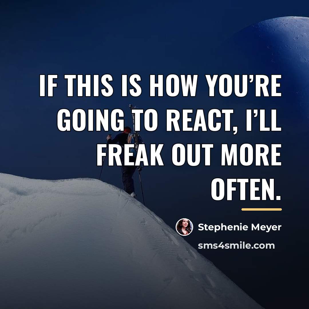 “If this is how you’re going to react, I’ll freak…” quote by Stephenie Meyer
