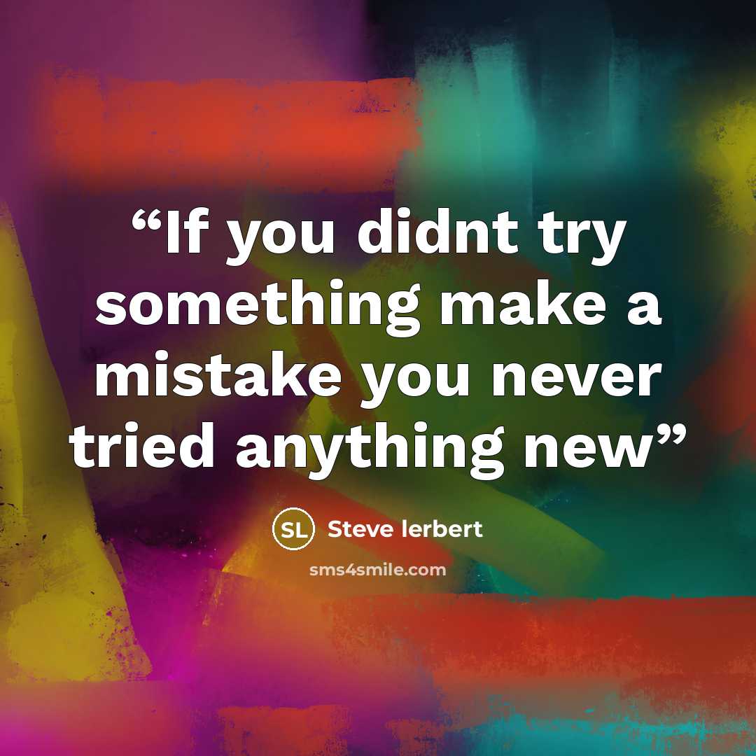 “If you didnt try something make a mistake you never tried anything new” quote by Steve lerbert