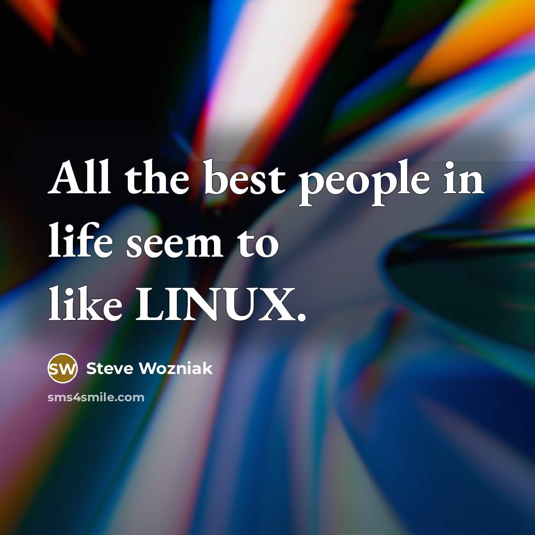 “All the best people in life seem to like LINUX.…” quote by Steve Wozniak