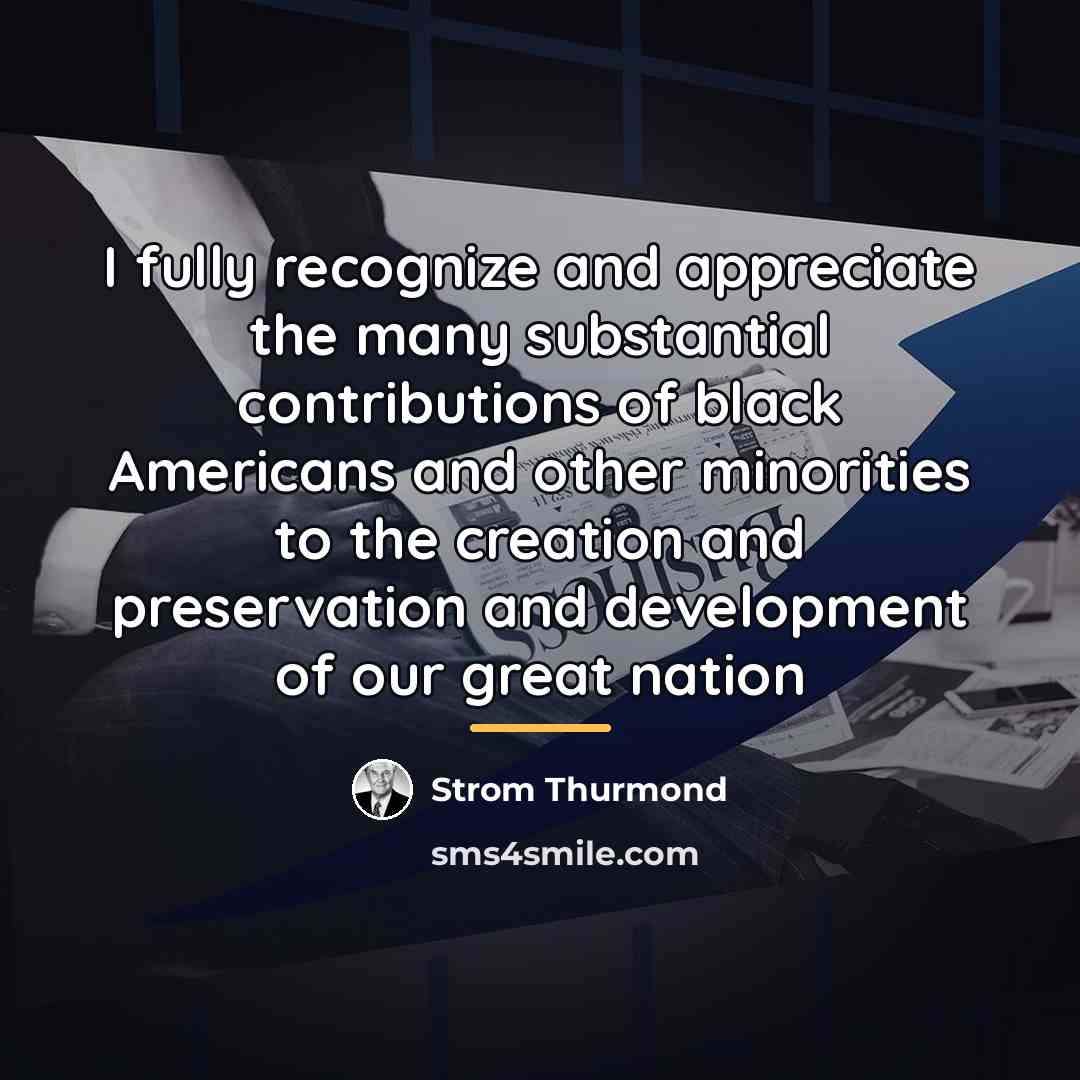 “I fully recognize and appreciate the many substantial contributions of…” quote by Strom Thurmond