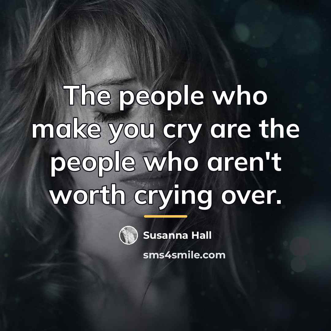 “The people who make you cry are the people who…” quote by Susanna Hall