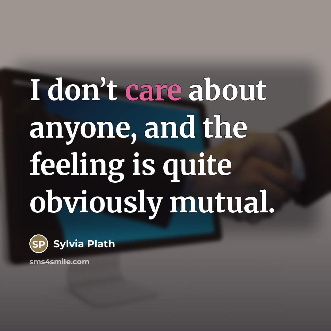 “I don’t care about anyone, and the feeling is quite…” quote by Sylvia Plath