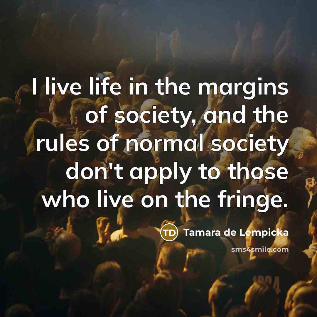 “I live life in the margins of society, and the…” quote by Tamara de Lempicka