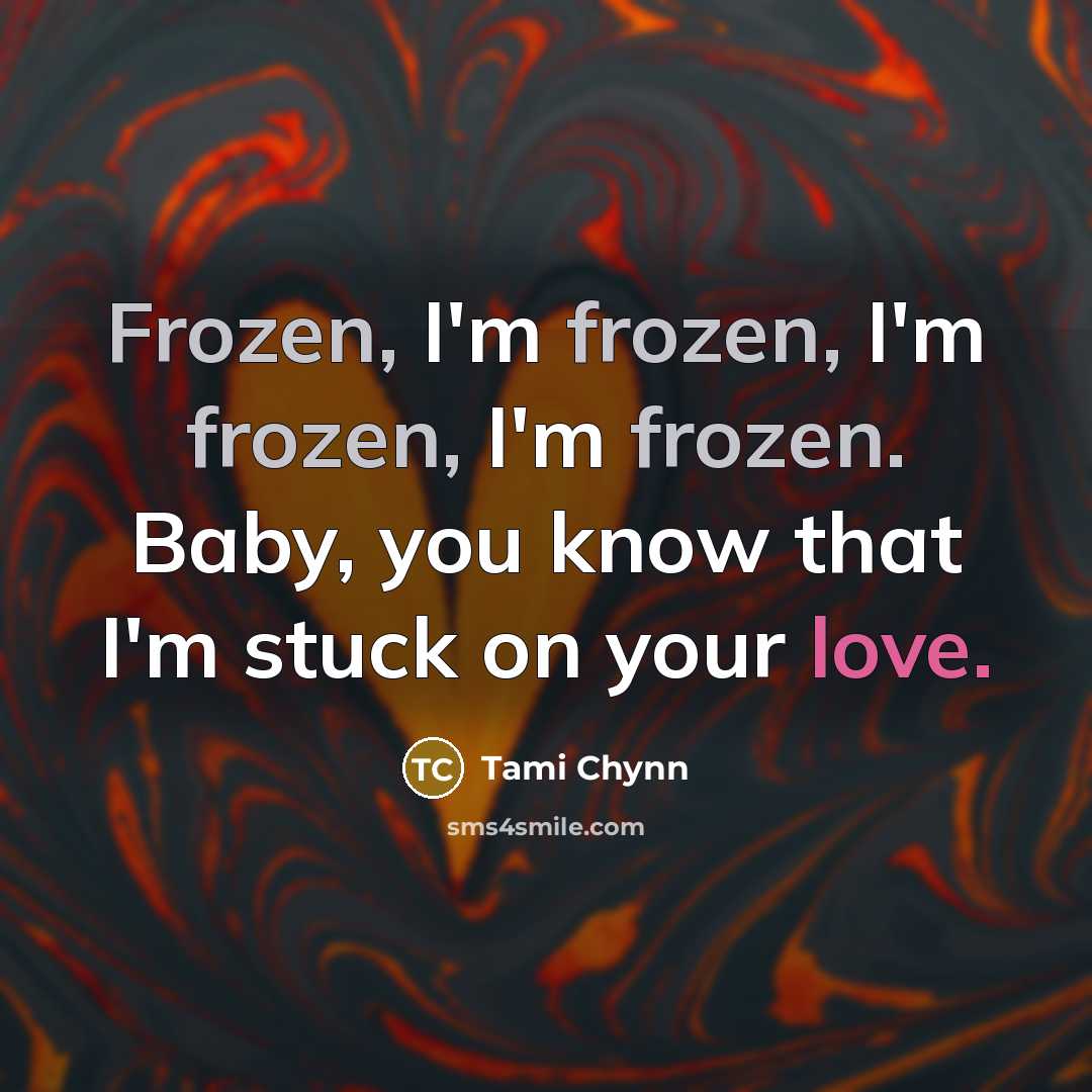 “Frozen, I'm frozen, I'm frozen, I'm frozen. Baby, you know…” quote by Tami Chynn