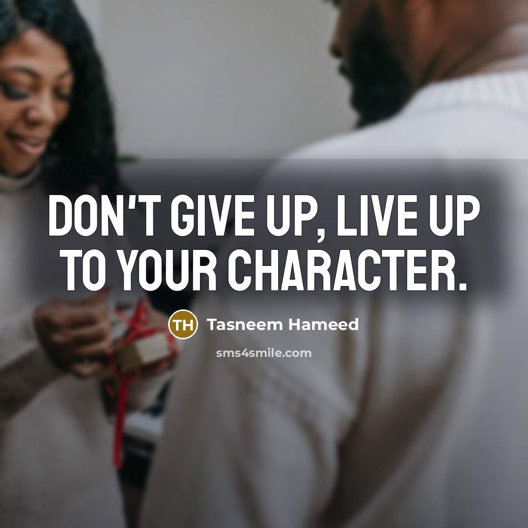 “Don't give up, live up to your character.…” quote by Tasneem Hameed