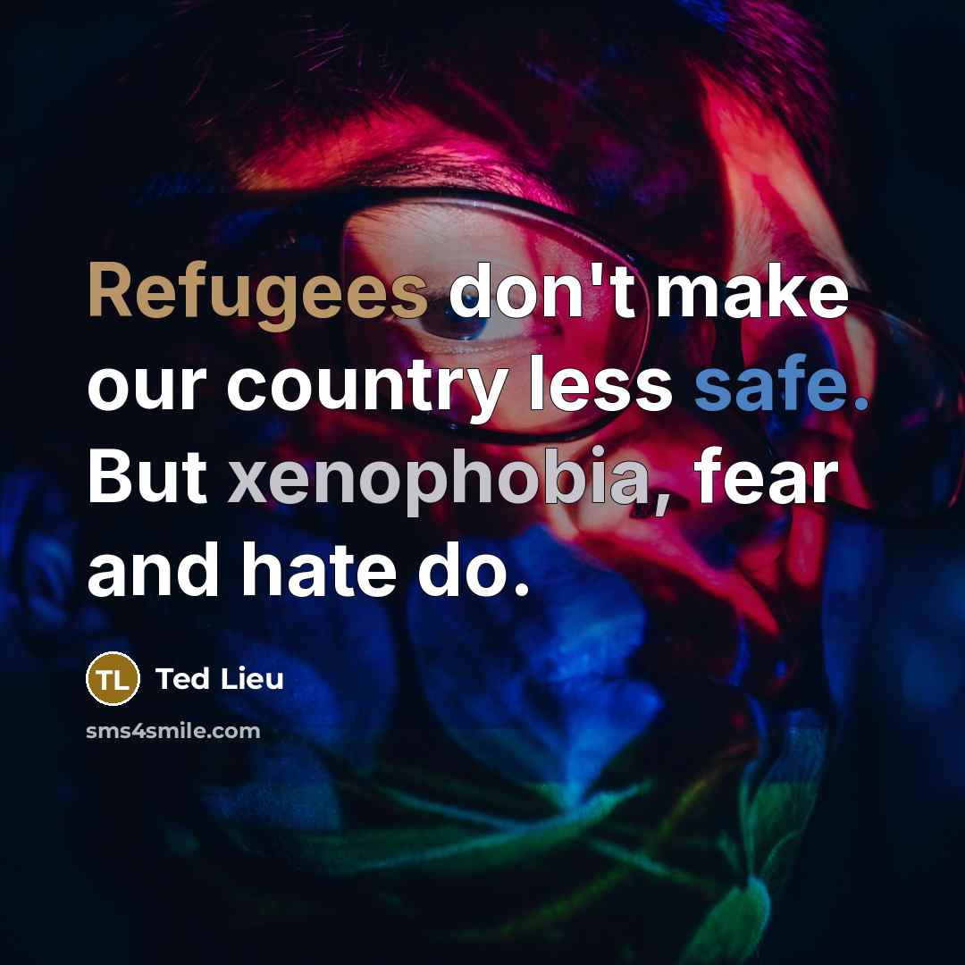 “Refugees don't make our country less safe. But xenophobia, fear…” quote by Ted Lieu