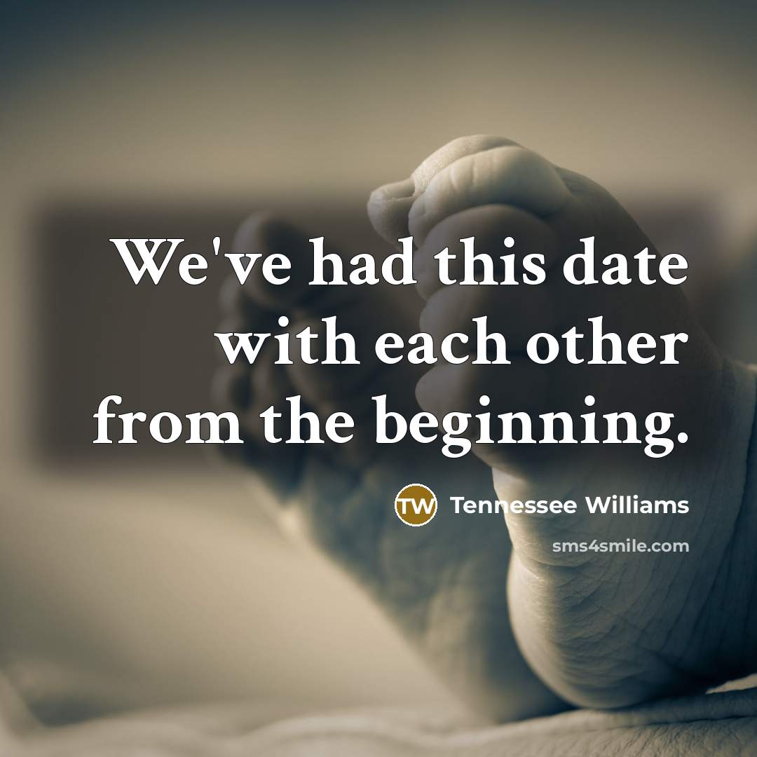 “We've had this date with each other from the beginning.…” quote by Tennessee Williams