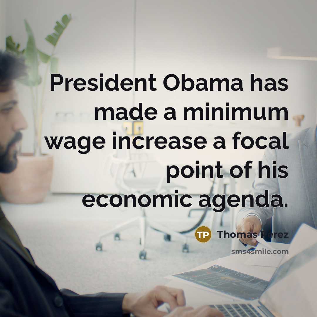“President Obama has made a minimum wage increase a focal…” quote by Thomas Perez