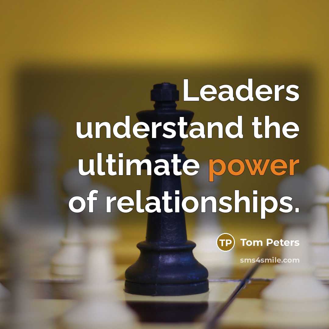 “Leaders understand the ultimate power of relationships.…” quote by Tom Peters