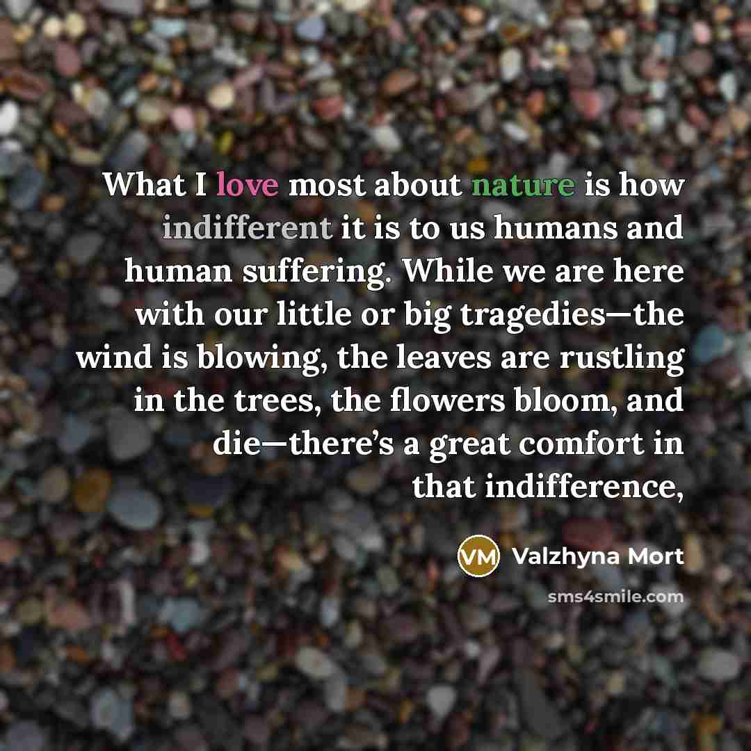“What I love most about nature is how indifferent it…” quote by Valzhyna Mort