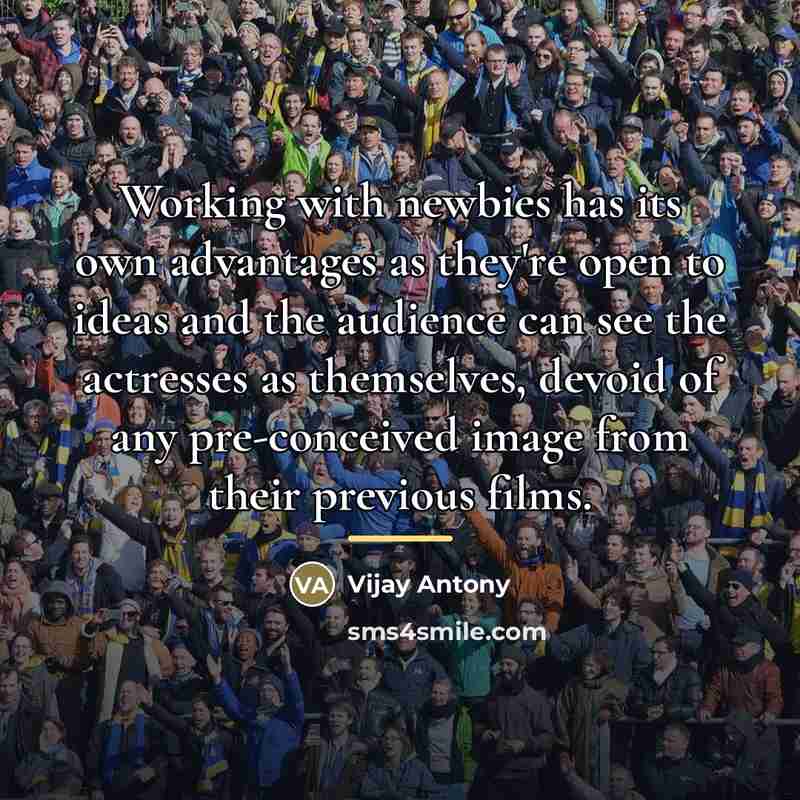 “Working with newbies has its own advantages as they're open…” quote by Vijay Antony