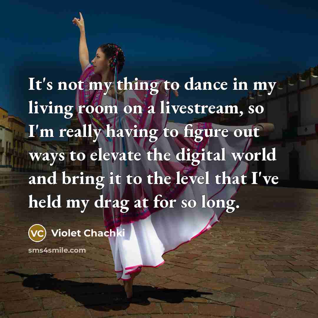 “It's not my thing to dance in my living room…” quote by Violet Chachki