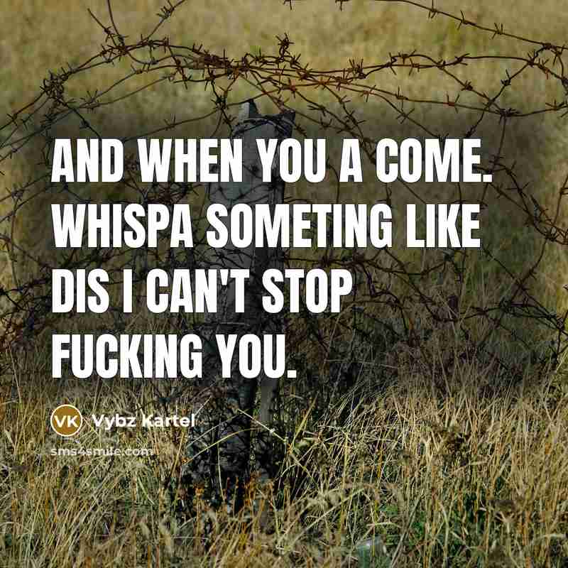 “And when you a come. Whispa someting like dis I…” quote by Vybz Kartel