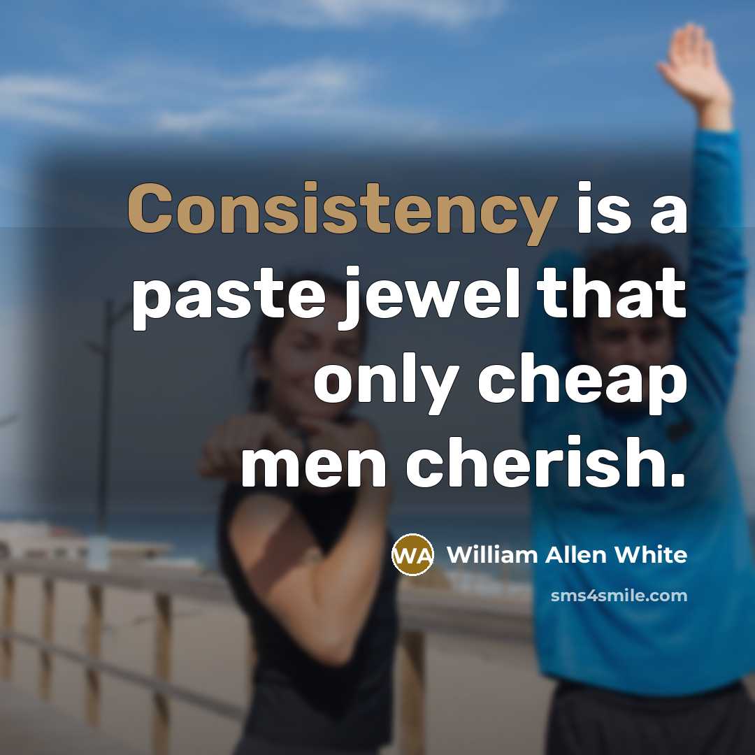 “Consistency is a paste jewel that only cheap men cherish.…” quote by William Allen White