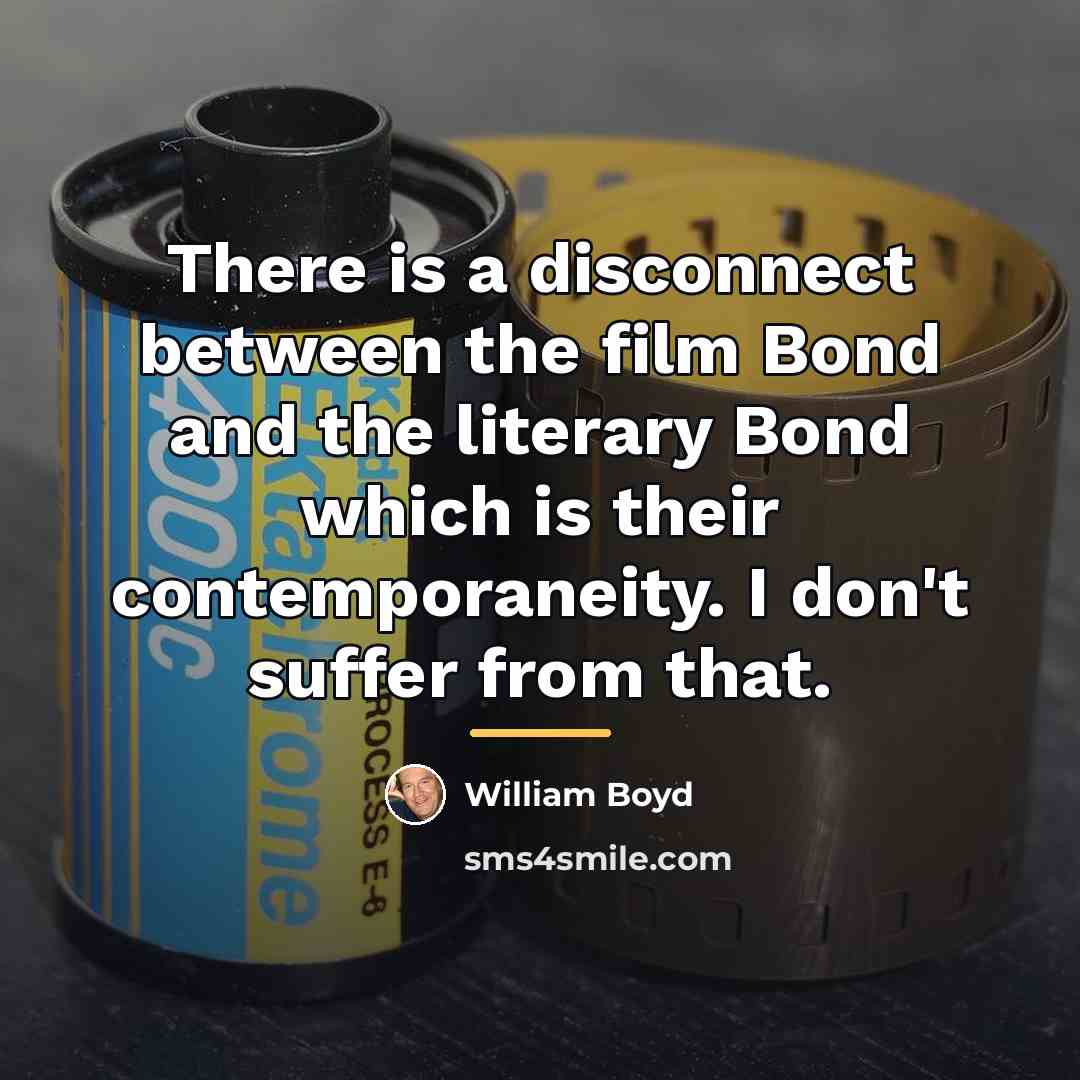 “There is a disconnect between the film Bond and the…” quote by William Boyd