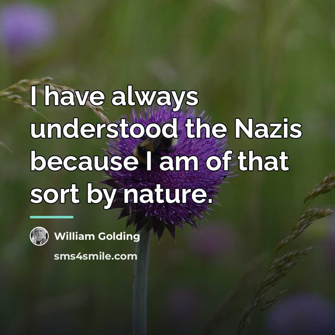 “I have always understood the Nazis because I am of…” quote by William Golding