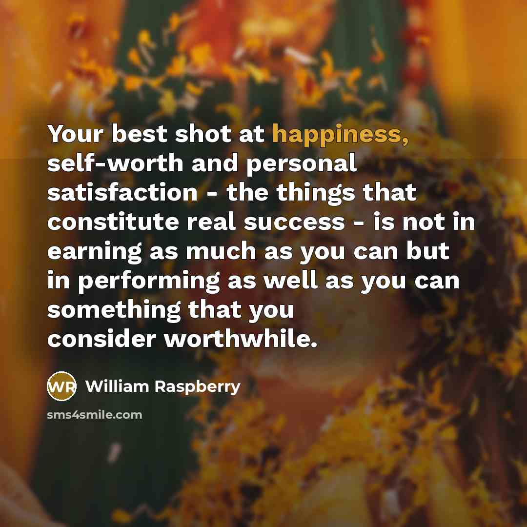 “Your best shot at happiness, self-worth and personal satisfaction -…” quote by William Raspberry