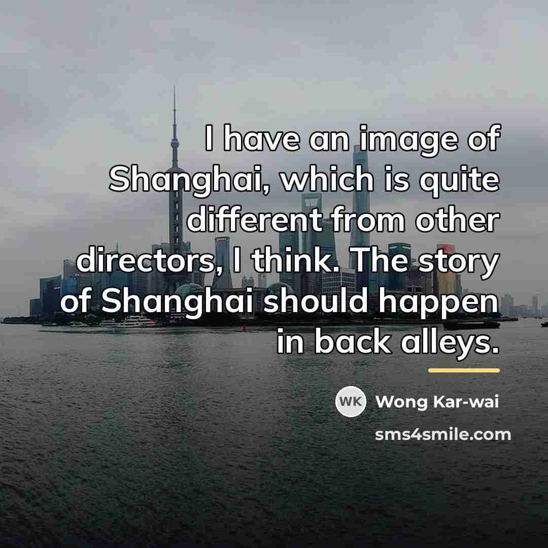 “I have an image of Shanghai, which is quite different…” quote by Wong Kar-wai