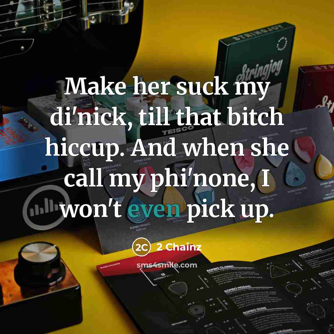 “Make her suck my di'nick, till that bitch hiccup. And…” quote by 2 Chainz