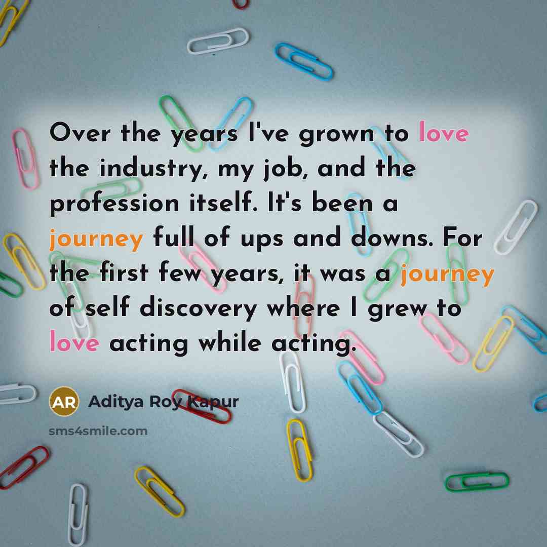 “Over the years I've grown to love the industry, my…” quote by Aditya Roy Kapur