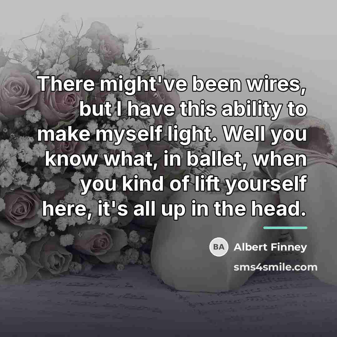 “There might've been wires, but I have this ability to…” quote by Albert Finney