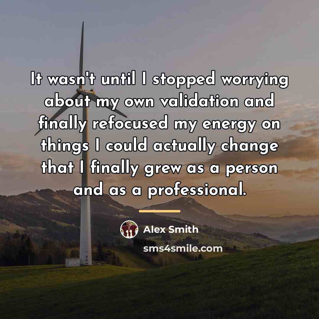 “It wasn't until I stopped worrying about my own validation…” quote by Alex Smith
