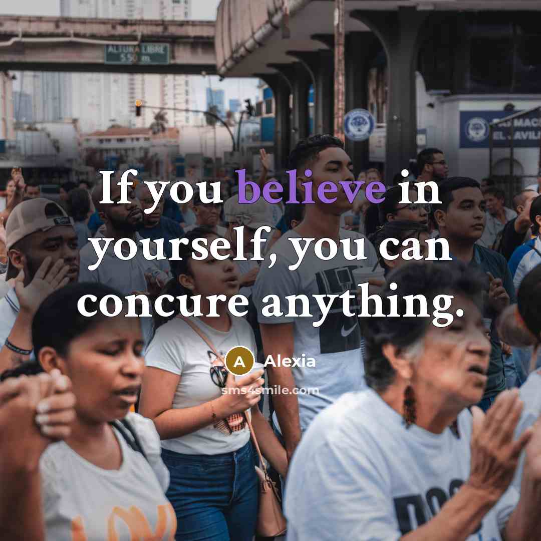 “If you believe in yourself, you can concure anything.” quote by Alexia
