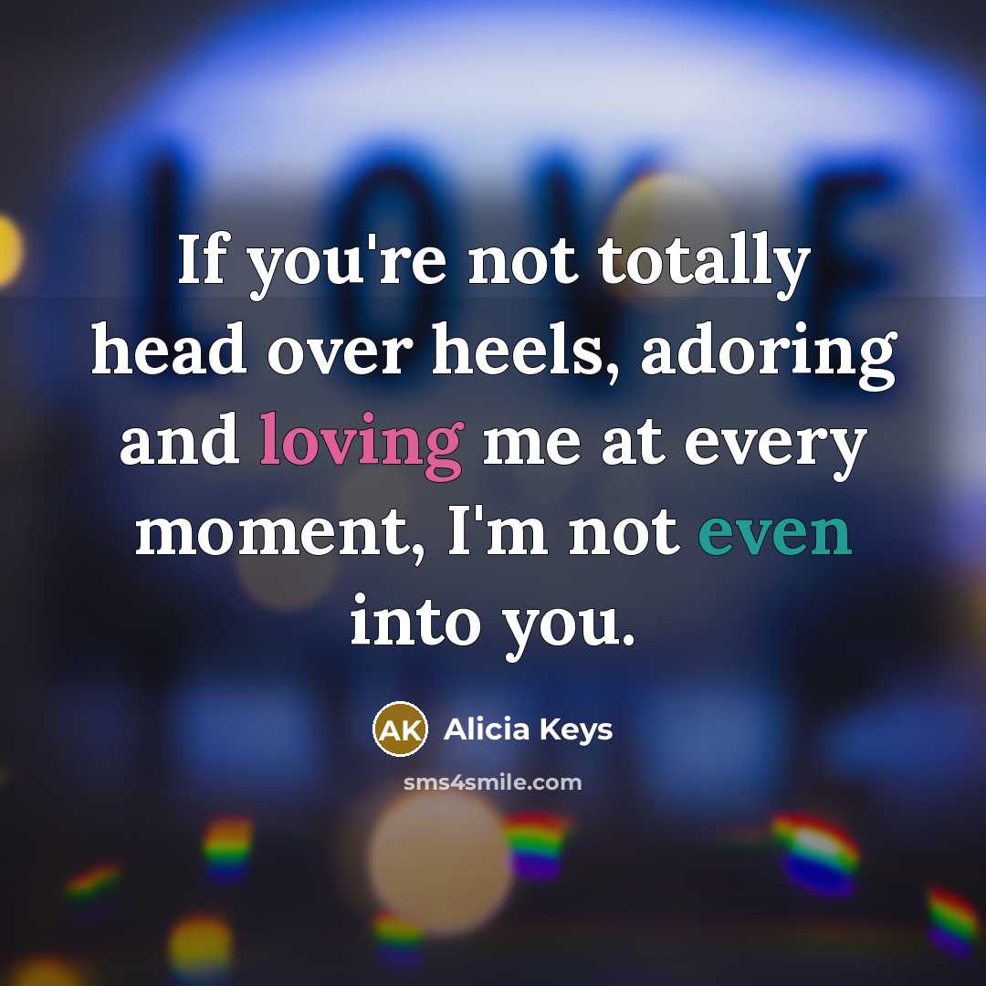 “If you're not totally head over heels, adoring and loving…” quote by Alicia Keys