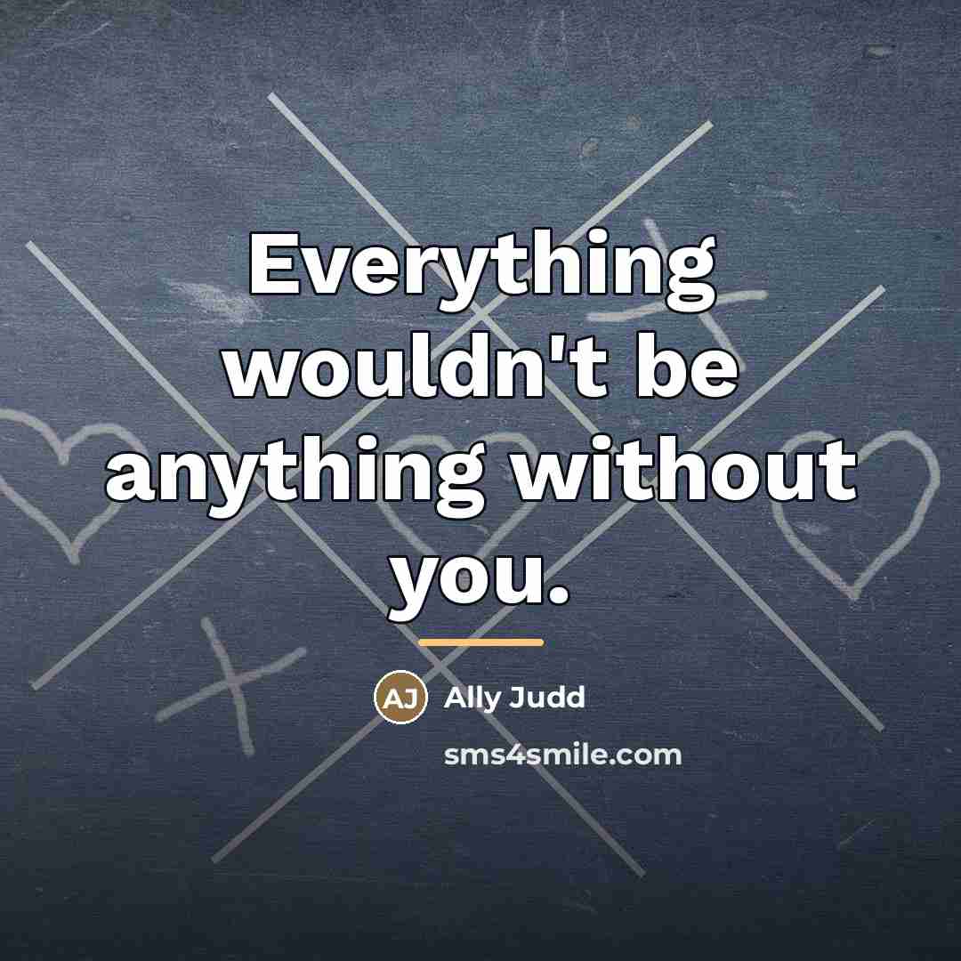 “Everything wouldn't be anything without you.…” quote by Ally Judd