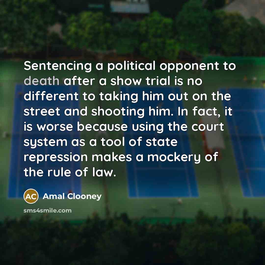 “Sentencing a political opponent to death after a show trial…” quote by Amal Clooney