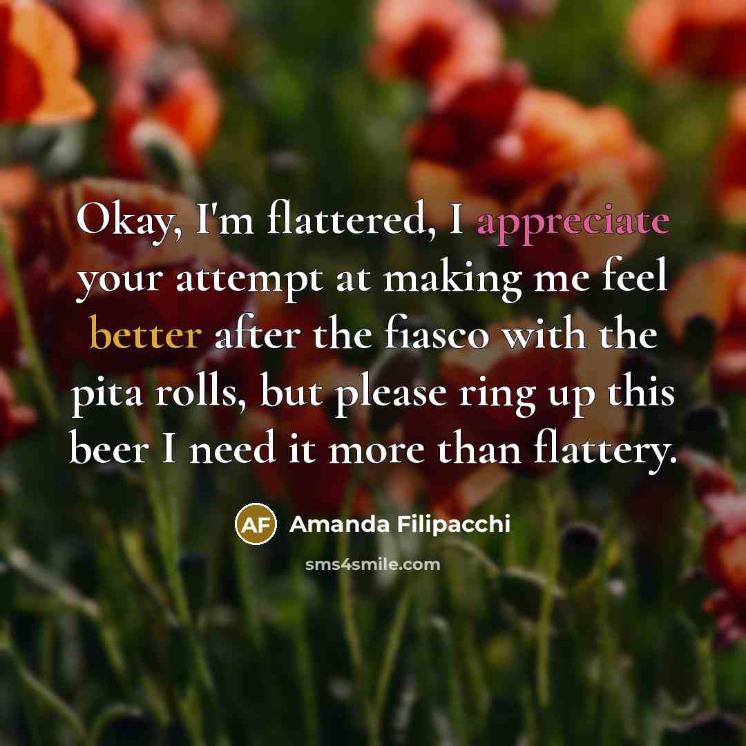 “Okay, I'm flattered, I appreciate your attempt at making me…” quote by Amanda Filipacchi