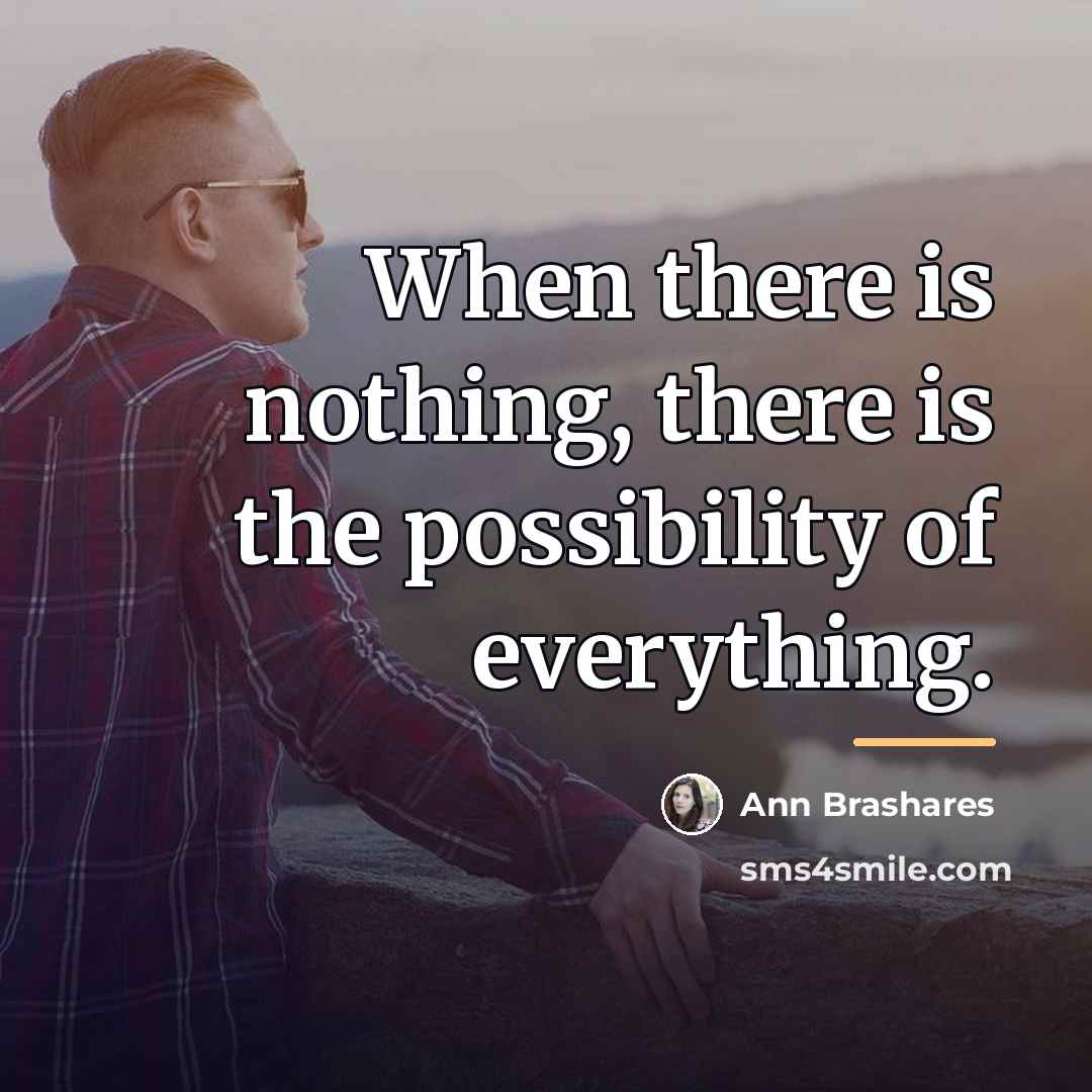 “When there is nothing, there is the possibility of everything.…” quote by Ann Brashares