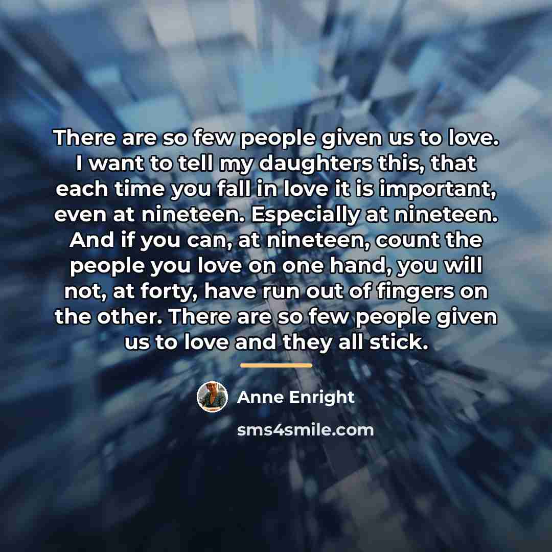“There are so few people given us to love. I…” quote by Anne Enright