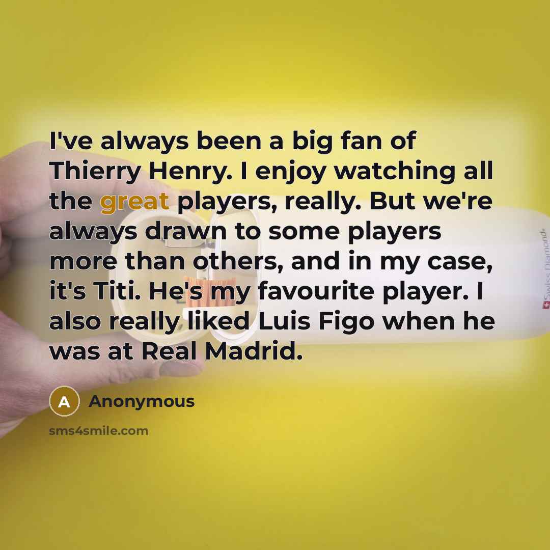 “I've always been a big fan of Thierry Henry. I…” quote by Anonymous