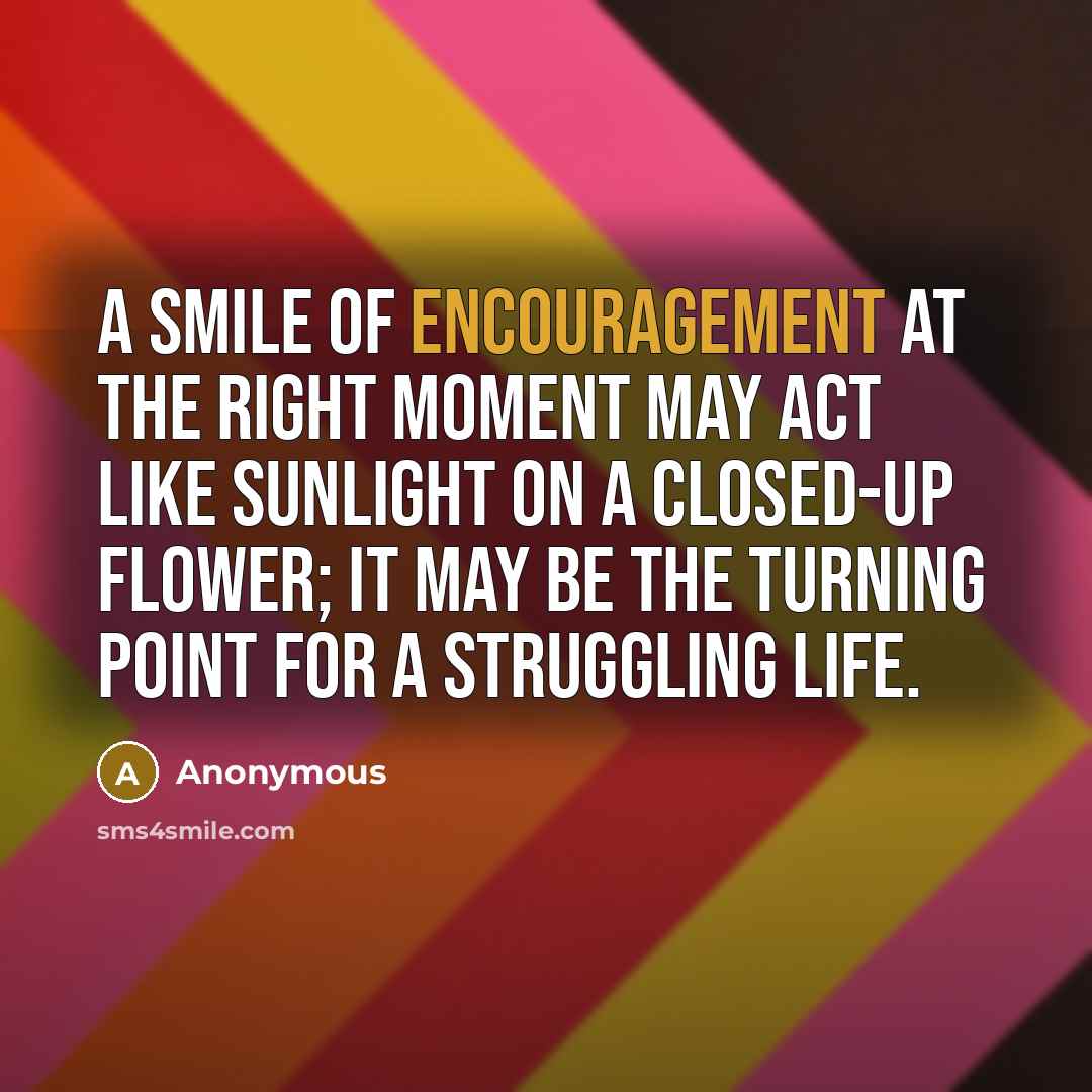 “A smile of encouragement at the right moment may act…” quote by Anonymous