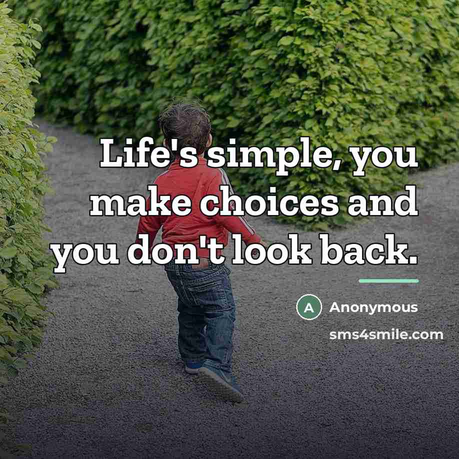 “Life's simple, you make choices and you don't look back.…” quote by Anonymous