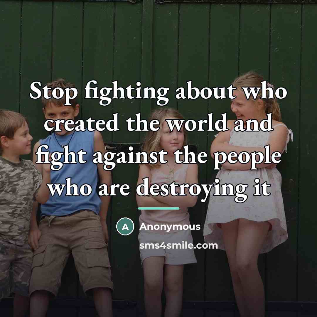 “Stop fighting about who created the world and fight against…” quote by Anonymous