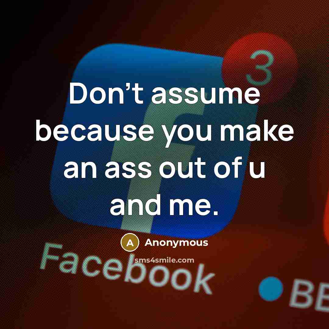 “Don't assume because you make an ass out of u…” quote by Anonymous