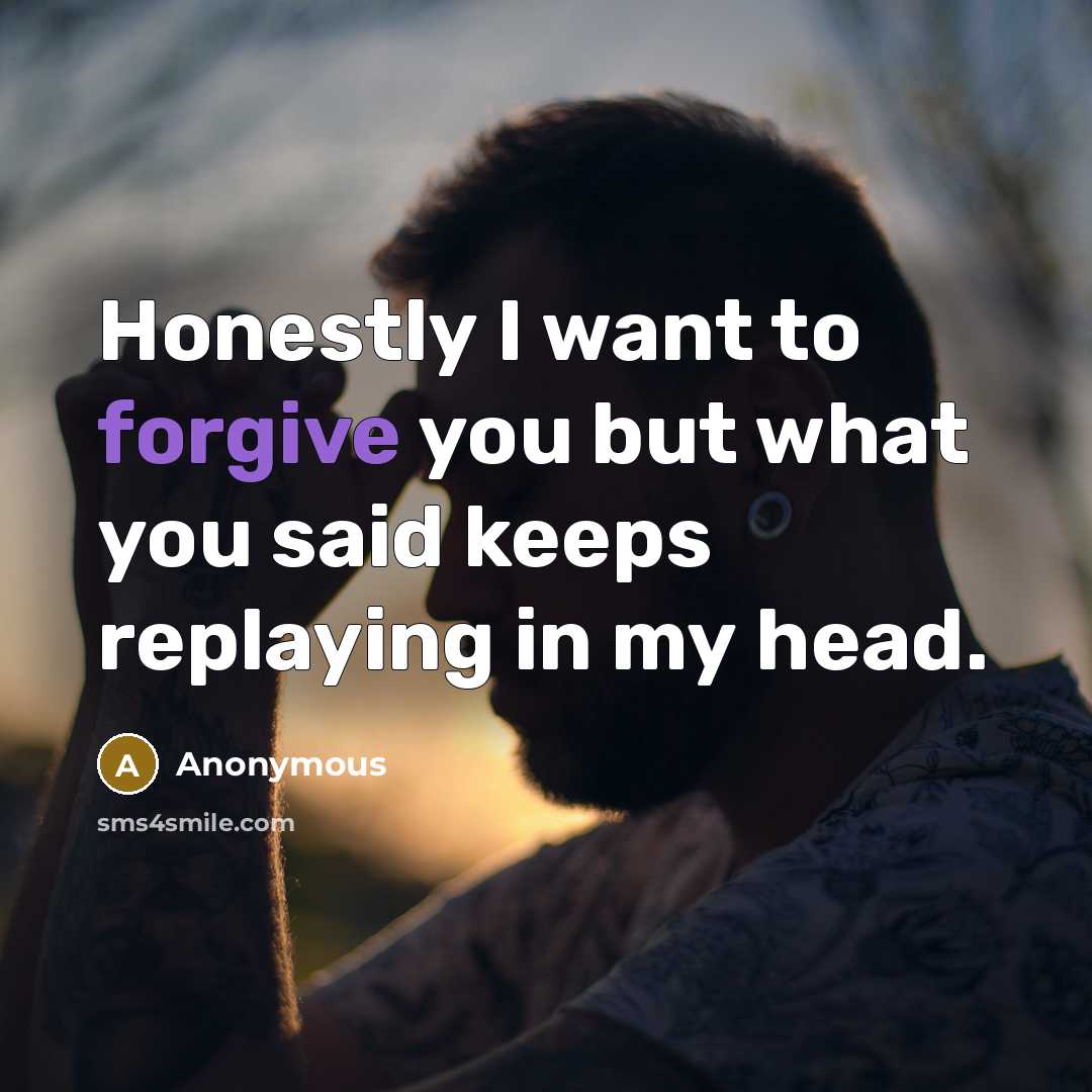 “Honestly I want to forgive you but what you said…” quote by Anonymous