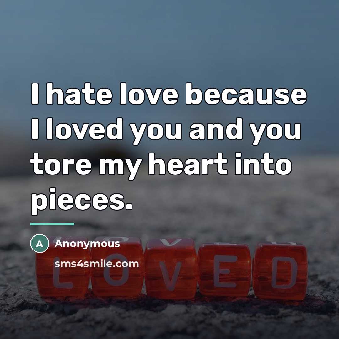“I hate love because I loved you and you tore…” quote by Anonymous