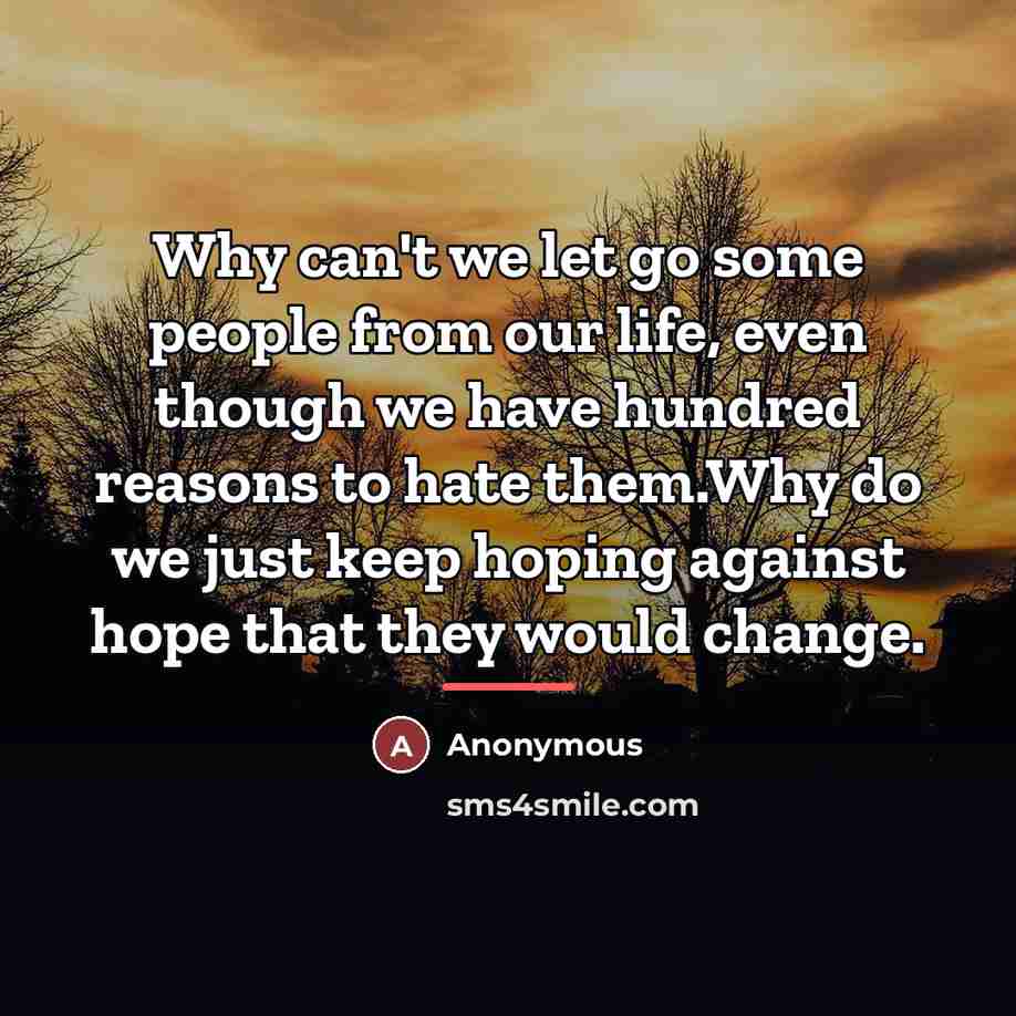 “Why can't we let go some people from our life,…” quote by Anonymous