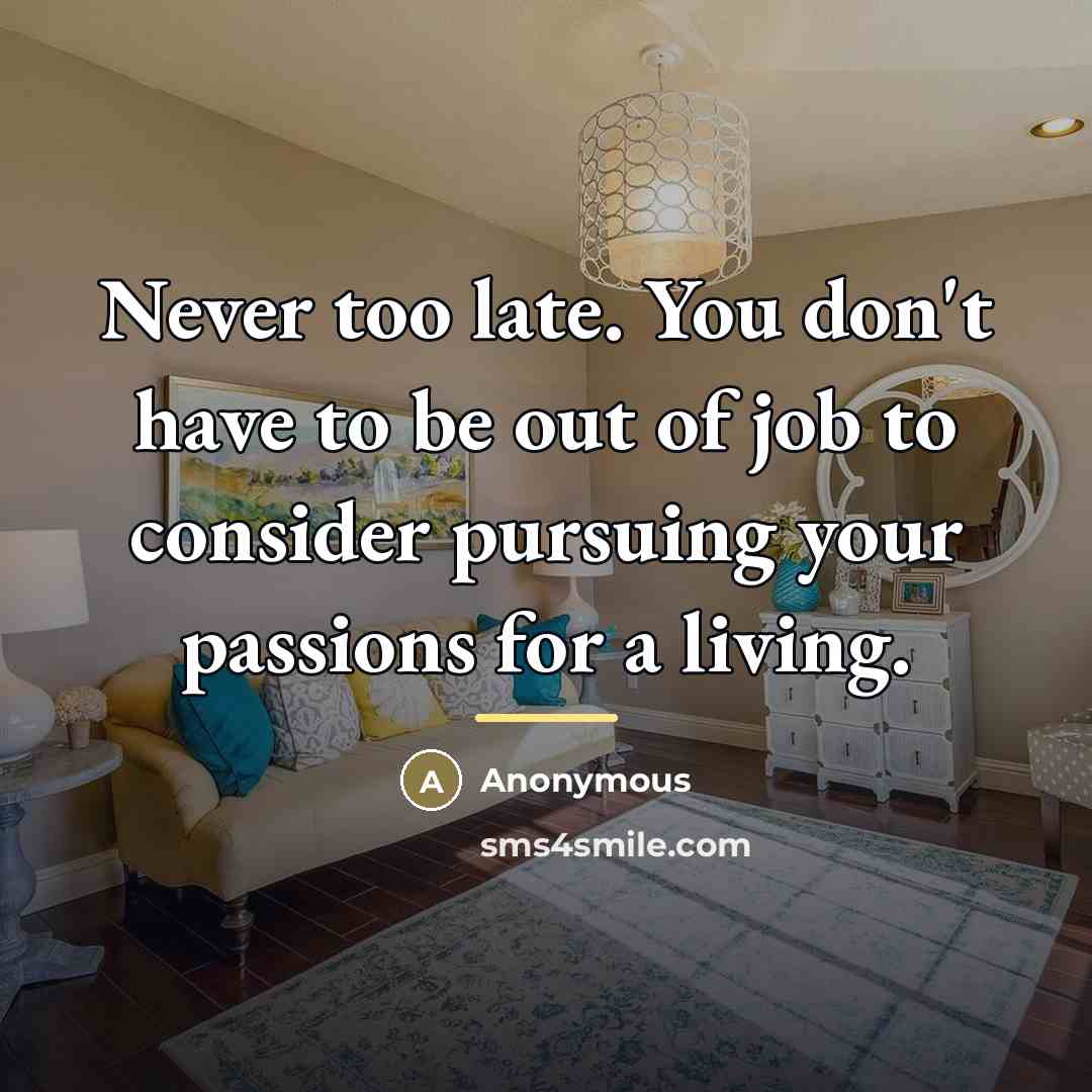 “Never too late. You don't have to be out of…” quote by Anonymous
