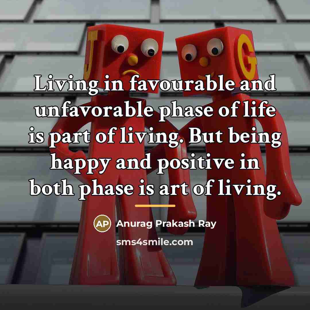 “Living in favourable and unfavorable phase of life is part…” quote by Anurag Prakash Ray