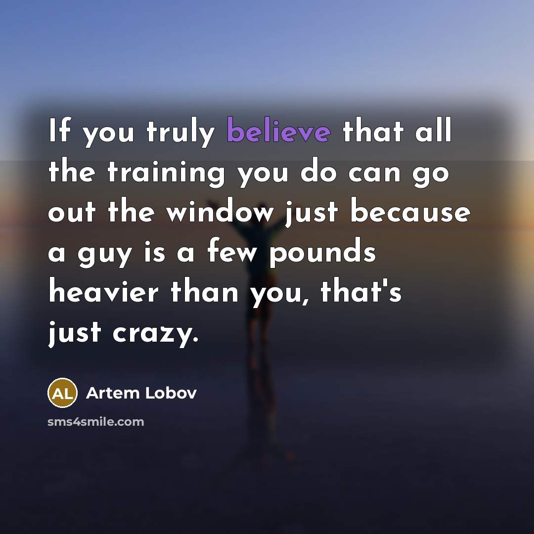 “If you truly believe that all the training you do…” quote by Artem Lobov
