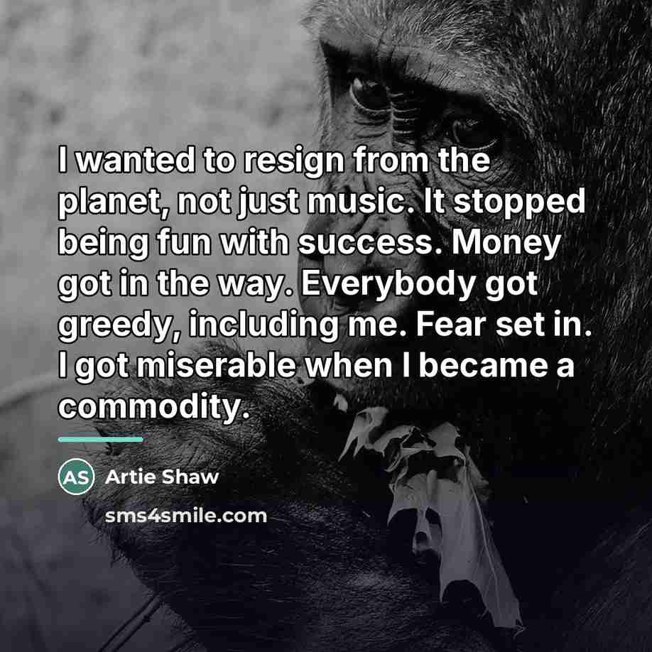 “I wanted to resign from the planet, not just music.…” quote by Artie Shaw