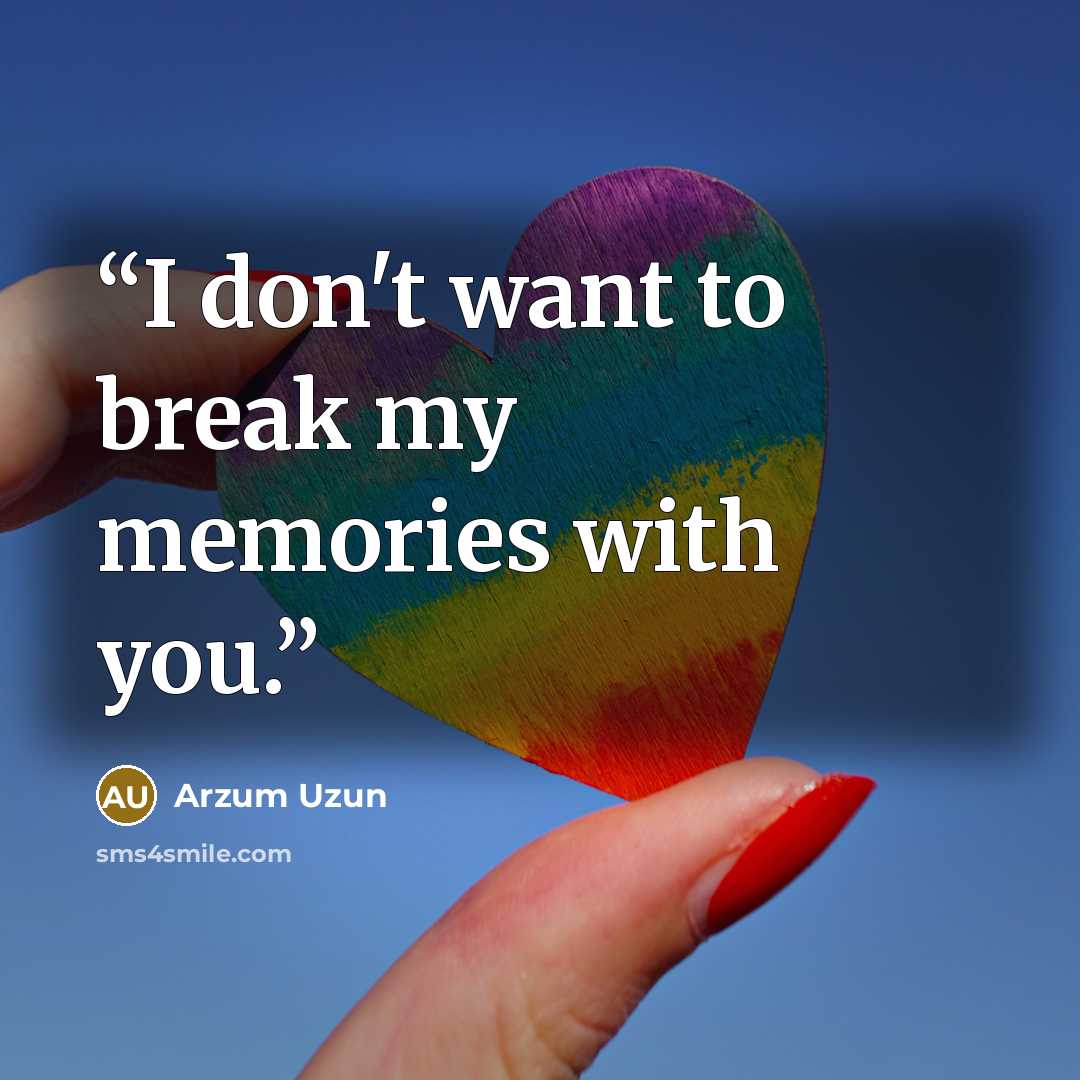 “I don't want to break my memories with you.” quote by Arzum Uzun