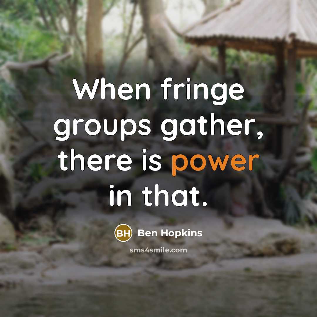 “When fringe groups gather, there is power in that.…” quote by Ben Hopkins